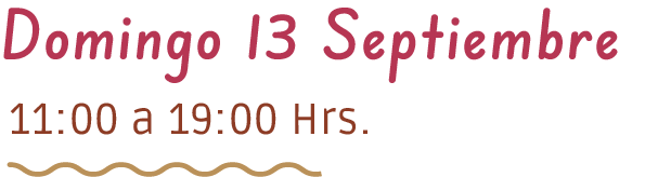 Domingo 13 septiembre – 11:00 a 19:00 Hrs.