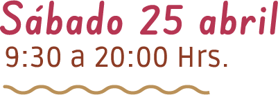 Sábado 25 abril – 9:30 a 20:00 Hrs.